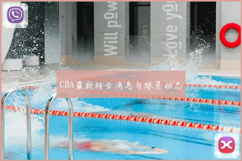 CBA最新转会消息与球员动态