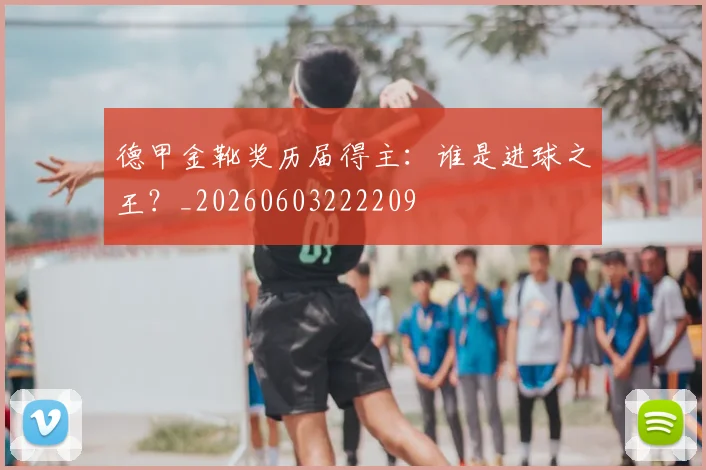 德甲金靴奖历届得主：谁是进球之王？_20260603222209